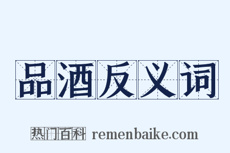 品酒反义词是什么意思的图片